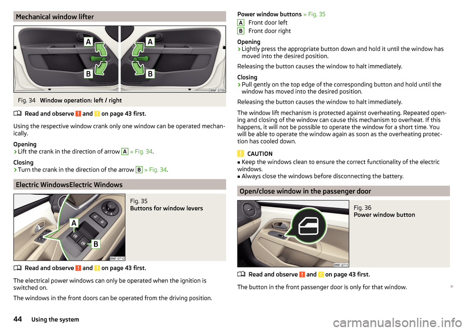 SKODA CITIGO 2015 1.G Owners Manual Mechanical window lifterFig. 34 
Window operation: left / right
Read and observe 
 and  on page 43 first.
Using the respective window crank only one window can be operated mechan-
ically.
Opening
›
