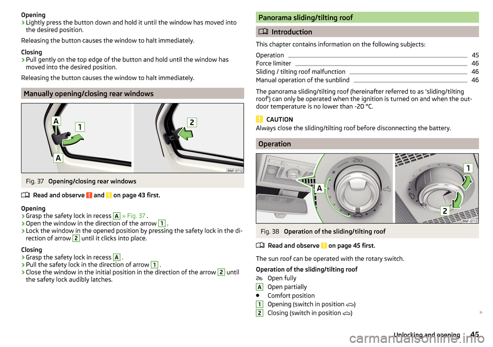 SKODA CITIGO 2015 1.G Service Manual Opening›Lightly press the button down and hold it until the window has moved into
the desired position.
Releasing the button causes the window to halt immediately.
Closing›
Pull gently on the top 