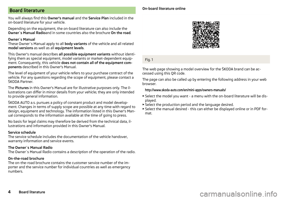 SKODA CITIGO 2015 1.G Owners Manual Board literature
You will always find this  Owners manual and the Service Plan  included in the
on-board literature for your vehicle.
Depending on the equipment, the on-board literature can also incl