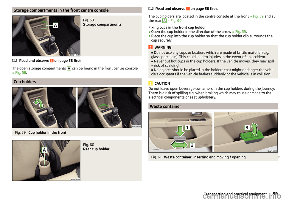 SKODA CITIGO 2015 1.G Repair Manual Storage compartments in the front centre consoleFig. 58 
Storage compartments
Read and observe  on page 58 first.
The open storage compartments 
A
 can be found in the front centre console
» Fig. 58 