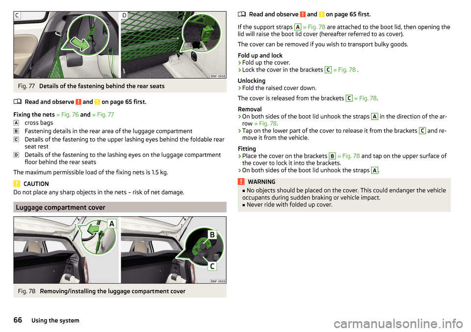 SKODA CITIGO 2015 1.G Owners Manual Fig. 77 
Details of the fastening behind the rear seats
Read and observe 
 and  on page 65 first.
Fixing the nets  » Fig. 76  and  » Fig. 77
cross bags
Fastening details in the rear area of the lugg