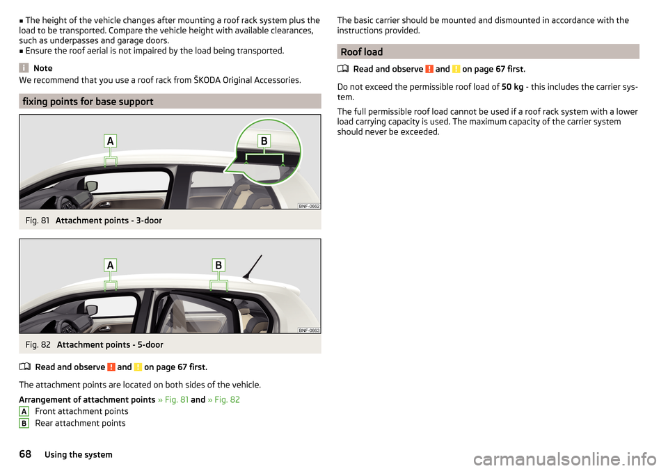 SKODA CITIGO 2015 1.G Owners Manual ■The height of the vehicle changes after mounting a roof rack system plus the
load to be transported. Compare the vehicle height with available clearances,
such as underpasses and garage doors.■
E