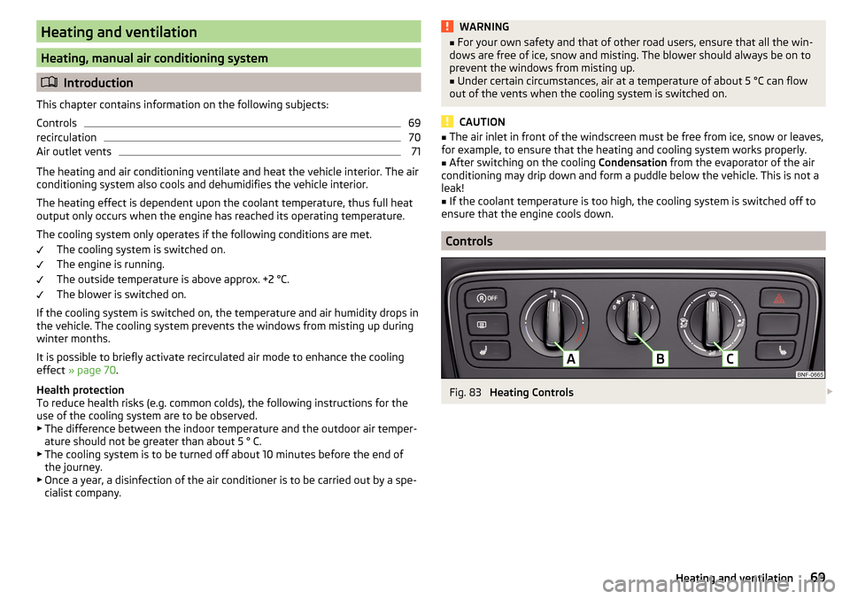 SKODA CITIGO 2015 1.G Owners Manual Heating and ventilation
Heating, manual air conditioning system
Introduction
This chapter contains information on the following subjects:
Controls
69
recirculation
70
Air outlet vents
71
The heatin