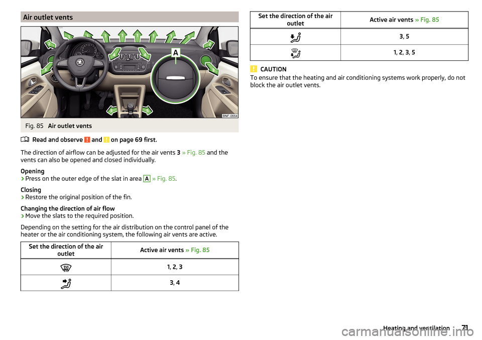 SKODA CITIGO 2015 1.G Owners Manual Air outlet ventsFig. 85 
Air outlet vents
Read and observe 
 and  on page 69 first.
The direction of airflow can be adjusted for the air vents  3 » Fig. 85  and the
vents can also be opened and close