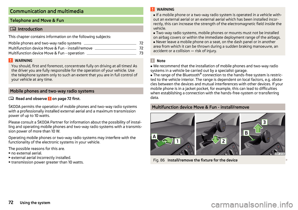 SKODA CITIGO 2015 1.G Manual PDF Communication and multimedia
Telephone and Move & Fun
Introduction
This chapter contains information on the following subjects:
Mobile phones and two-way radio systems
72
Multifunction device Move SKODA CITIGO 2015 1.G Manual PDF Communication and multimedia
Telephone and Move & Fun
Introduction
This chapter contains information on the following subjects:
Mobile phones and two-way radio systems
72
Multifunction device Move