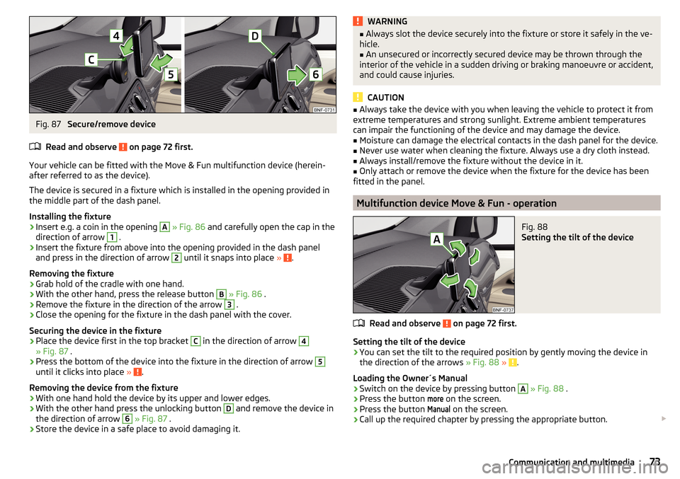 SKODA CITIGO 2015 1.G Manual PDF Fig. 87
Secure/remove device
Read and observe
on page 72 first.
Your vehicle can be fitted with the Move & Fun multifunction device (herein-
after referred to as the device).
The device is secured SKODA CITIGO 2015 1.G Manual PDF Fig. 87
Secure/remove device
Read and observe
on page 72 first.
Your vehicle can be fitted with the Move & Fun multifunction device (herein-
after referred to as the device).
The device is secured