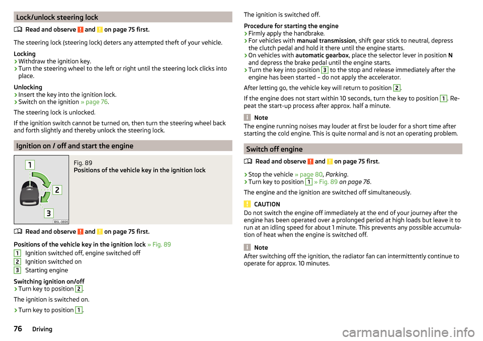 SKODA CITIGO 2015 1.G Owners Manual Lock/unlock steering lockRead and observe 
 and  on page 75 first.
The steering lock (steering lock) deters any attempted theft of your vehicle.
Locking
›
Withdraw the ignition key.
›
Turn the ste