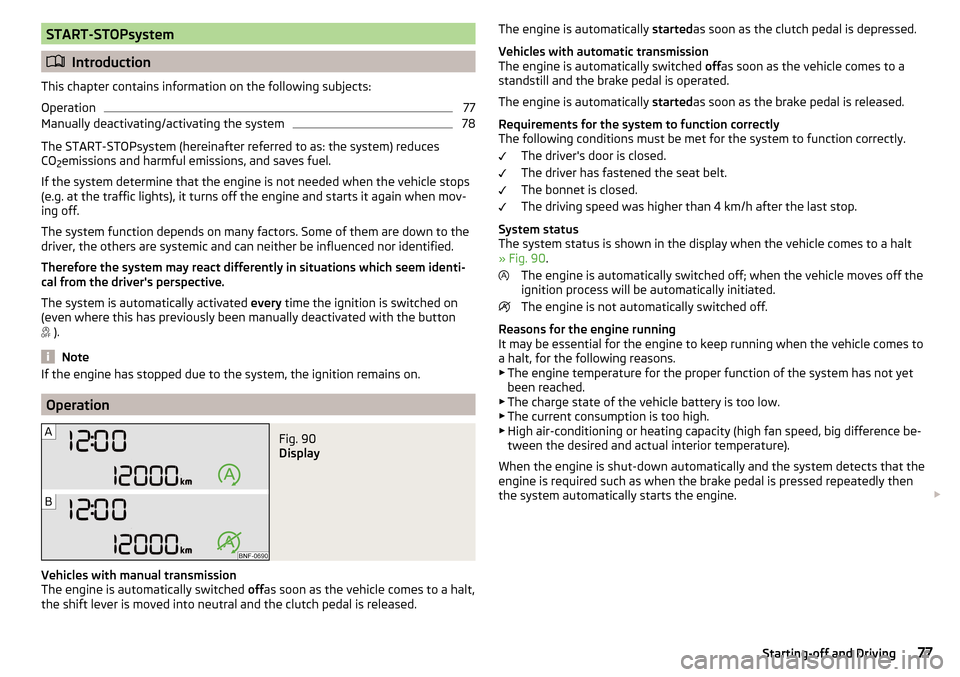 SKODA CITIGO 2015 1.G Owners Manual START-STOPsystem
Introduction
This chapter contains information on the following subjects:
Operation
77
Manually deactivating/activating the system
78
The START-STOPsystem (hereinafter referred to 