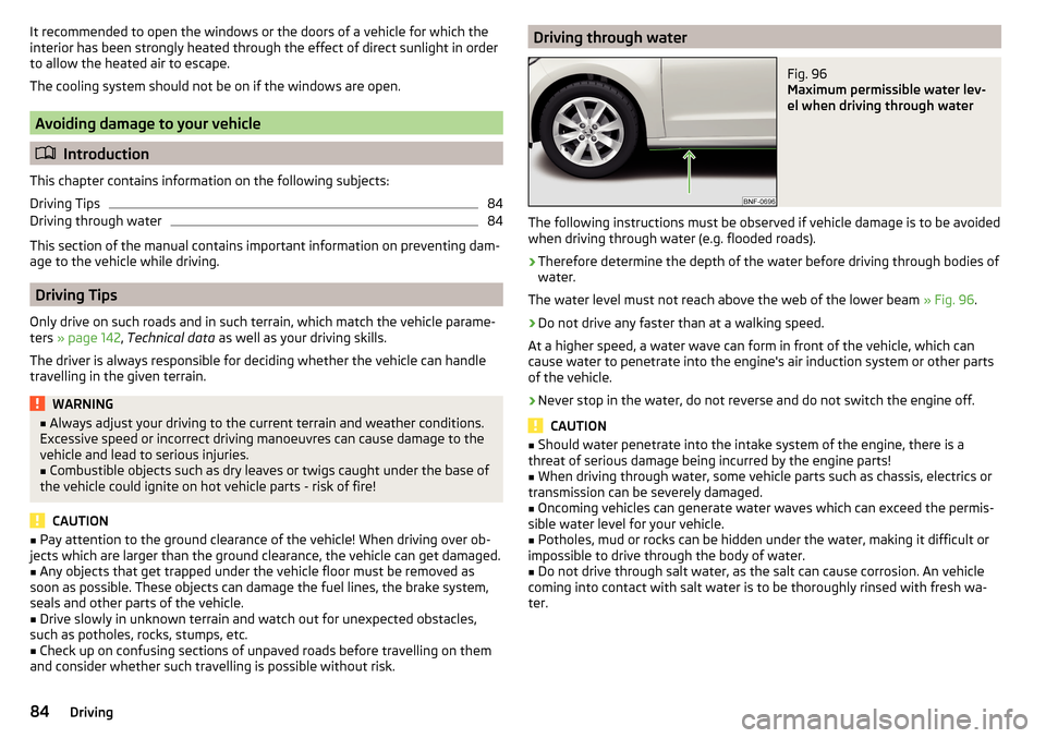 SKODA CITIGO 2015 1.G Owners Manual It recommended to open the windows or the doors of a vehicle for which the
interior has been strongly heated through the effect of direct sunlight in order
to allow the heated air to escape.
The cooli