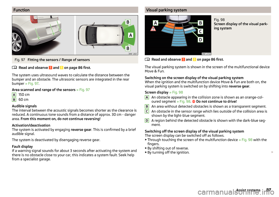 SKODA CITIGO 2015 1.G Owners Manual FunctionFig. 97 
Fitting the sensors / Range of sensors
Read and observe 
 and  on page 86 first.
The system uses ultrasound waves to calculate the distance between the
bumper and an obstacle. The ult
