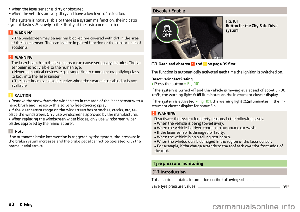SKODA CITIGO 2015 1.G Owners Manual ▶When the laser sensor is dirty or obscured.
▶ When the vehicles are very dirty and have a low level of reflection.
If the system is not available or there is a system malfunction, the indicator
s