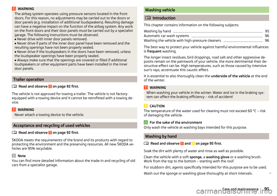 SKODA CITIGO 2015 1.G Owners Manual WARNINGThe airbag system operates using pressure sensors located in the front
doors. For this reason, no adjustments may be carried out to the doors or
door panels (e.g. installation of additional lou