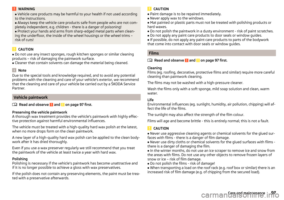 SKODA CITIGO 2015 1.G Owners Manual WARNING■Vehicle care products may be harmful to your health if not used according
to the instructions.■
Always keep the vehicle care products safe from people who are not com-
pletely independent,