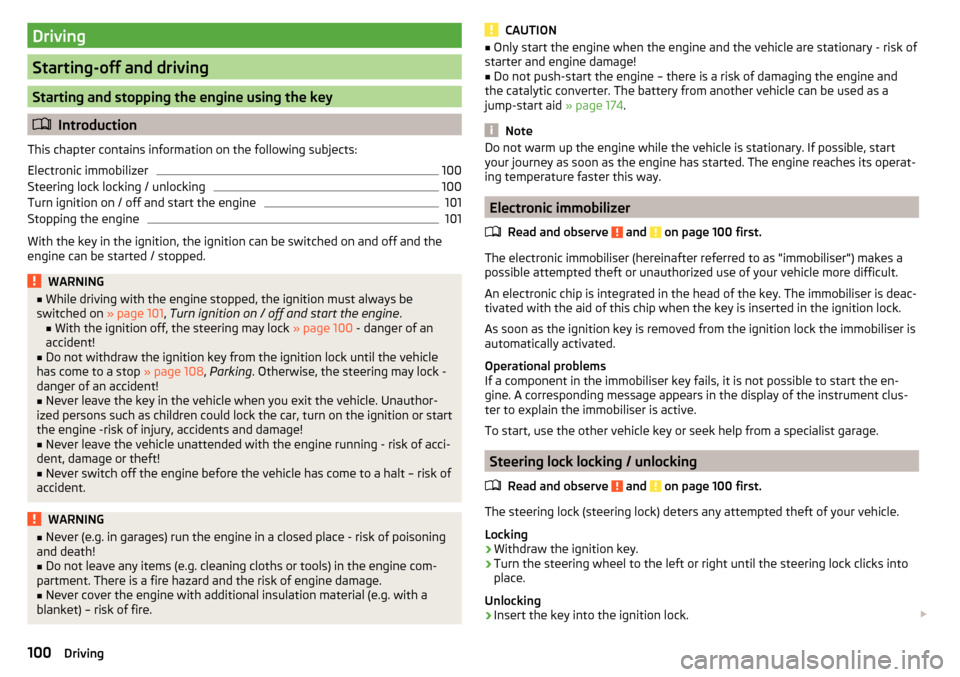 SKODA FABIA 2015 3.G / NJ Owners Manual Driving
Starting-off and driving
Starting and stopping the engine using the key
Introduction
This chapter contains information on the following subjects:
Electronic immobilizer
100
Steering lock lo SKODA FABIA 2015 3.G / NJ Owners Manual Driving
Starting-off and driving
Starting and stopping the engine using the key
Introduction
This chapter contains information on the following subjects:
Electronic immobilizer
100
Steering lock lo