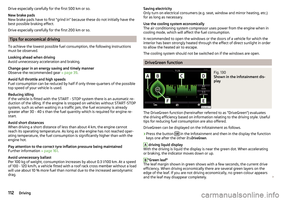 SKODA FABIA 2015 3.G / NJ Owners Manual Drive especially carefully for the first 500 km or so.
New brake pads
New brake pads have to first “grind in” because these do not initially have the
best possible braking effect.
Drive especially