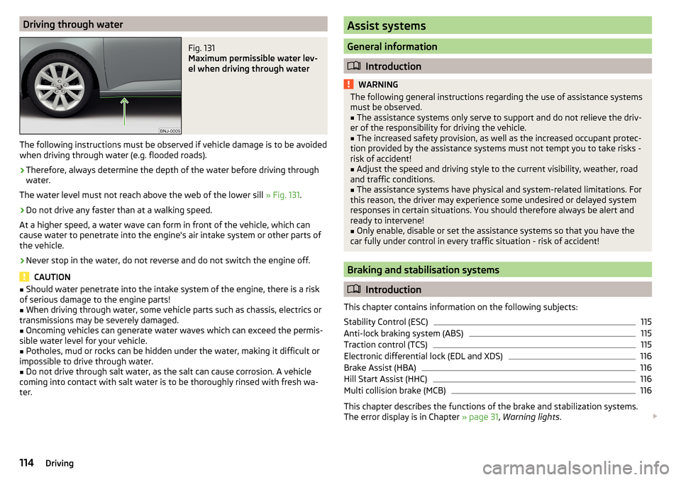 SKODA FABIA 2015 3.G / NJ Owners Manual Driving through waterFig. 131 
Maximum permissible water lev-
el when driving through water
The following instructions must be observed if vehicle damage is to be avoided
when driving through water (e