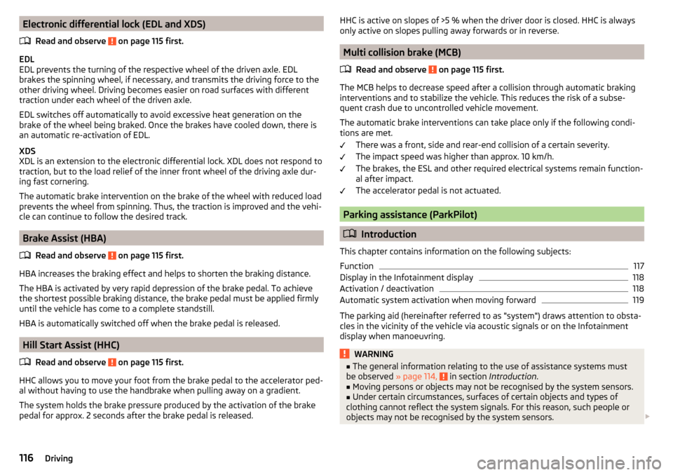 SKODA FABIA 2015 3.G / NJ Owners Manual Electronic differential lock (EDL and XDS)Read and observe
on page 115 first.
EDL
EDL prevents the turning of the respective wheel of the driven axle. EDL
brakes the spinning wheel, if necessary, an SKODA FABIA 2015 3.G / NJ Owners Manual Electronic differential lock (EDL and XDS)Read and observe
on page 115 first.
EDL
EDL prevents the turning of the respective wheel of the driven axle. EDL
brakes the spinning wheel, if necessary, an