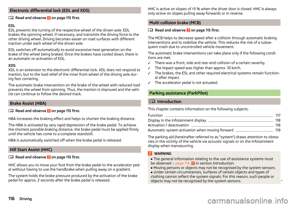 SKODA FABIA 2015 3.G / NJ Owners Manual Electronic differential lock (EDL and XDS)Read and observe 
 on page 115 first.
EDL
EDL prevents the turning of the respective wheel of the driven axle. EDL
brakes the spinning wheel, if necessary, an