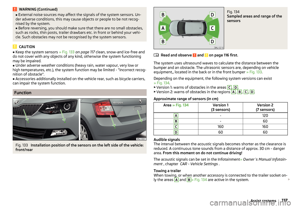 SKODA FABIA 2015 3.G / NJ Owners Manual WARNING (Continued)■External noise sources may affect the signals of the system sensors. Un-
der adverse conditions, this may cause objects or people to be not recog-
nised by the system.■
Before 