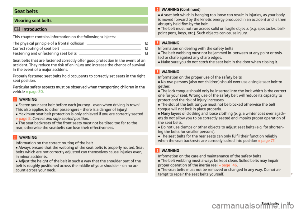 SKODA FABIA 2015 3.G / NJ Owners Manual Seat belts
Wearing seat belts
Introduction
This chapter contains information on the following subjects:
The physical principle of a frontal collision
12
Correct routing of seat belt
12
Fastening an