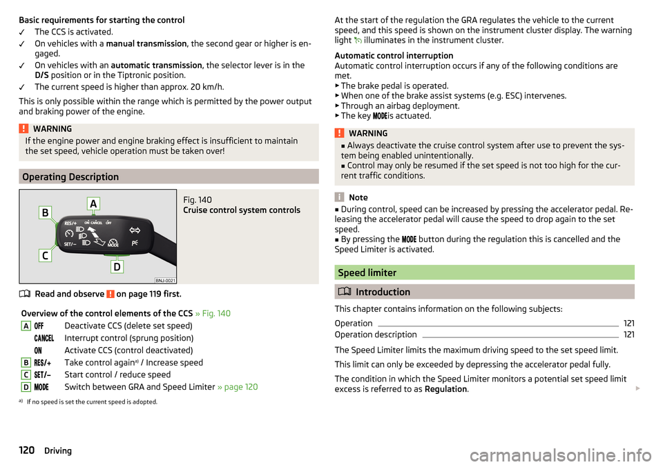 SKODA FABIA 2015 3.G / NJ Owners Manual Basic requirements for starting the controlThe CCS is activated.
On vehicles with a manual transmission , the second gear or higher is en-
gaged.
On vehicles with an automatic transmission , the sel SKODA FABIA 2015 3.G / NJ Owners Manual Basic requirements for starting the controlThe CCS is activated.
On vehicles with a manual transmission , the second gear or higher is en-
gaged.
On vehicles with an automatic transmission , the sel