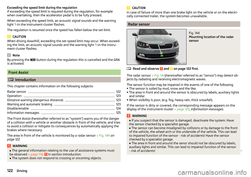 SKODA FABIA 2015 3.G / NJ Owners Manual Exceeding the speed limit during the regulation
If exceeding the speed limit is required during the regulation, for example
when overtaking, then the accelerator pedal is to be fully pressed.
When exc