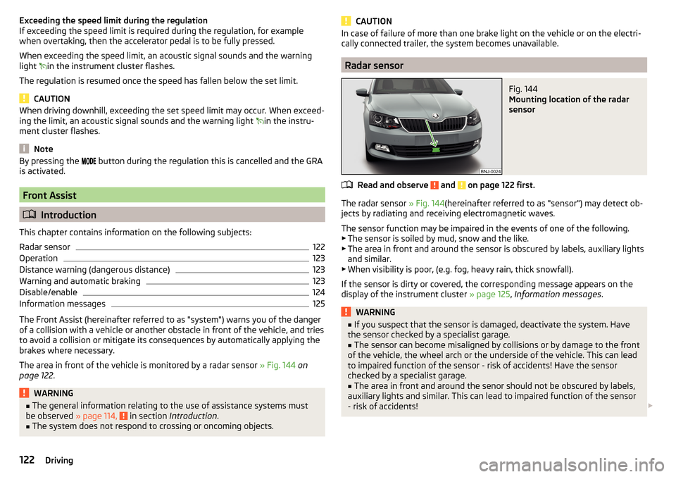 SKODA FABIA 2015 3.G / NJ Owners Manual Exceeding the speed limit during the regulation
If exceeding the speed limit is required during the regulation, for example
when overtaking, then the accelerator pedal is to be fully pressed.
When exc SKODA FABIA 2015 3.G / NJ Owners Manual Exceeding the speed limit during the regulation
If exceeding the speed limit is required during the regulation, for example
when overtaking, then the accelerator pedal is to be fully pressed.
When exc