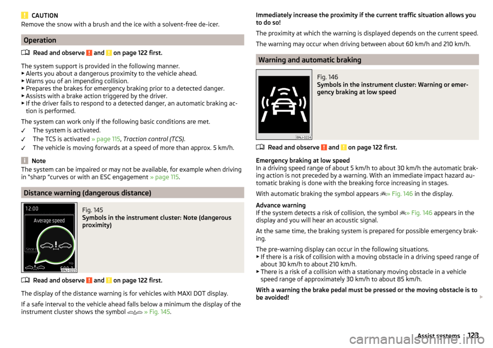 SKODA FABIA 2015 3.G / NJ Owners Manual CAUTIONRemove the snow with a brush and the ice with a solvent-free de-icer.
OperationRead and observe
and on page 122 first.
The system support is provided in the following manner.▶ Alerts you a SKODA FABIA 2015 3.G / NJ Owners Manual CAUTIONRemove the snow with a brush and the ice with a solvent-free de-icer.
OperationRead and observe
and on page 122 first.
The system support is provided in the following manner.▶ Alerts you a