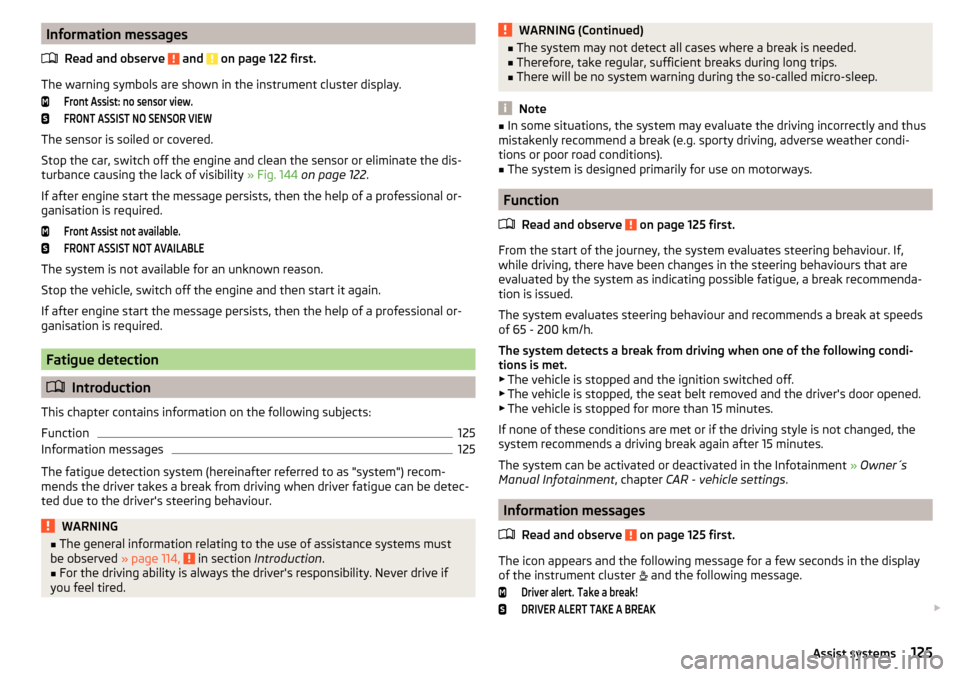 SKODA FABIA 2015 3.G / NJ Owners Manual Information messagesRead and observe
and on page 122 first.
The warning symbols are shown in the instrument cluster display.
Front Assist: no sensor view.FRONT ASSIST NO SENSOR VIEW
The sensor is s SKODA FABIA 2015 3.G / NJ Owners Manual Information messagesRead and observe
and on page 122 first.
The warning symbols are shown in the instrument cluster display.
Front Assist: no sensor view.FRONT ASSIST NO SENSOR VIEW
The sensor is s