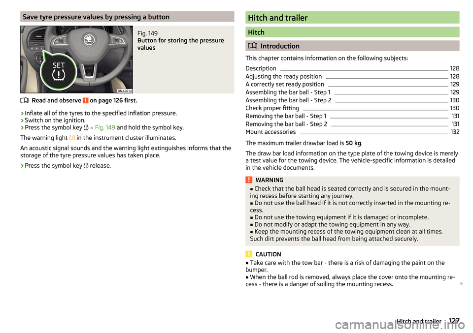 SKODA FABIA 2015 3.G / NJ Owners Manual Save tyre pressure values by pressing a buttonFig. 149
Button for storing the pressure
values
Read and observe on page 126 first.
›
Inflate all of the tyres to the specified inflation pressure.
SKODA FABIA 2015 3.G / NJ Owners Manual Save tyre pressure values by pressing a buttonFig. 149
Button for storing the pressure
values
Read and observe on page 126 first.
›
Inflate all of the tyres to the specified inflation pressure.