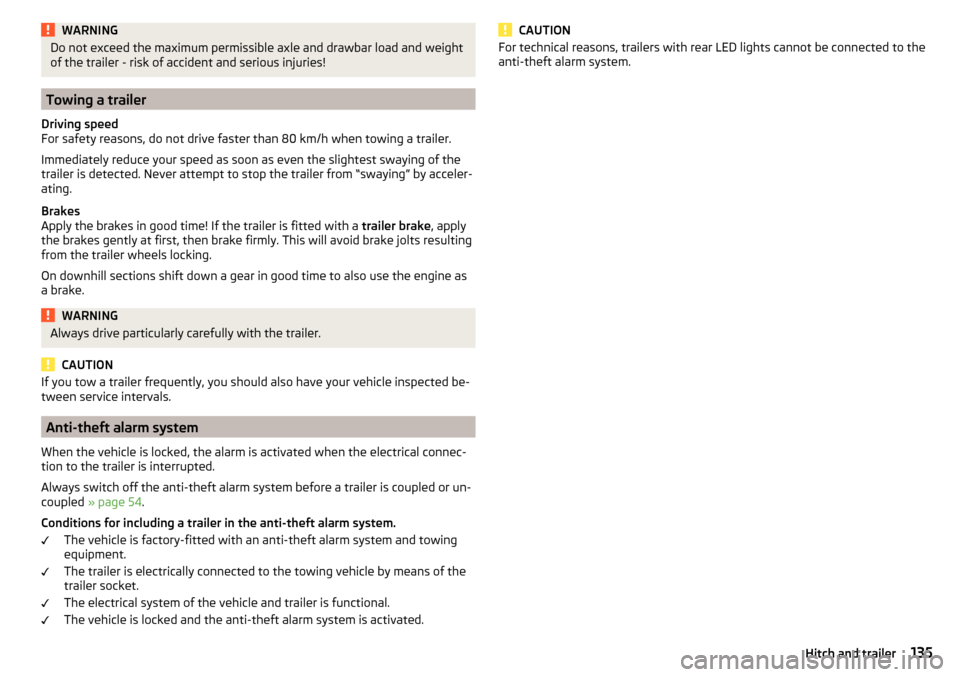 SKODA FABIA 2015 3.G / NJ User Guide WARNINGDo not exceed the maximum permissible axle and drawbar load and weight
of the trailer - risk of accident and serious injuries!
Towing a trailer
Driving speed
For safety reasons, do not drive fa