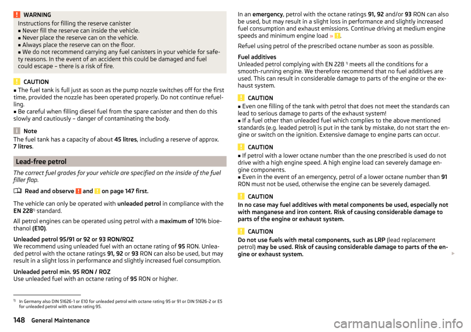 SKODA FABIA 2015 3.G / NJ Owners Manual WARNINGInstructions for filling the reserve canister■Never fill the reserve can inside the vehicle.■
Never place the reserve can on the vehicle.
■
Always place the reserve can on the floor.
■
