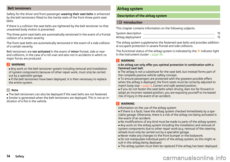 SKODA FABIA 2015 3.G / NJ Owners Manual Belt tensioners
Safety for the driver and front passenger  wearing their seat belts is enhanced
by the belt tensioners fitted to the inertia reels of the front three-point seat
belts.
If there is a co