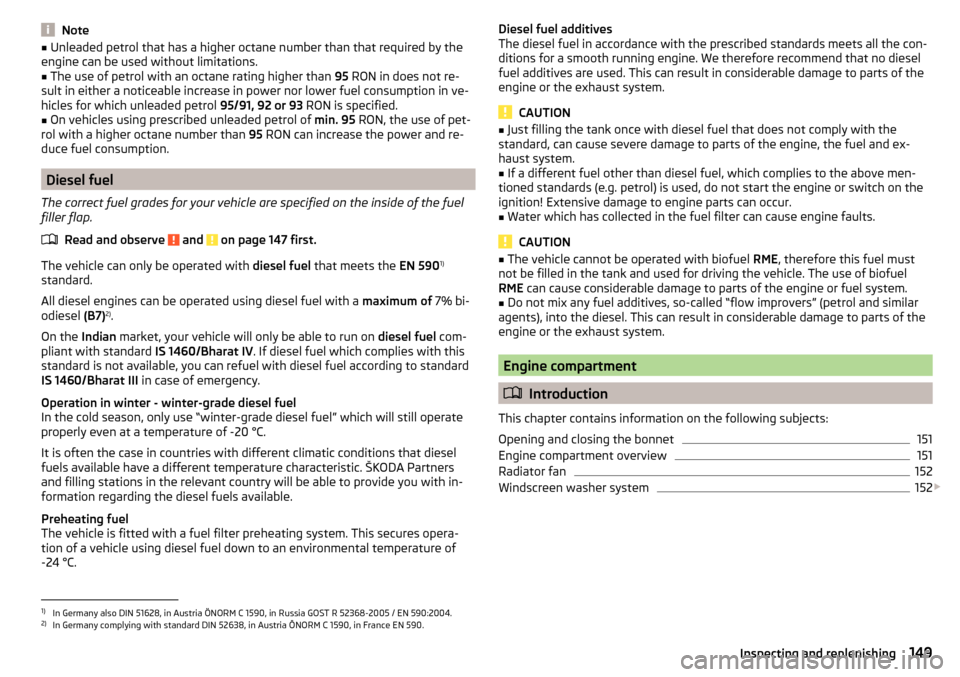 SKODA FABIA 2015 3.G / NJ Owners Manual Note■Unleaded petrol that has a higher octane number than that required by the
engine can be used without limitations.■
The use of petrol with an octane rating higher than 95 RON in does not re-
SKODA FABIA 2015 3.G / NJ Owners Manual Note■Unleaded petrol that has a higher octane number than that required by the
engine can be used without limitations.■
The use of petrol with an octane rating higher than 95 RON in does not re-