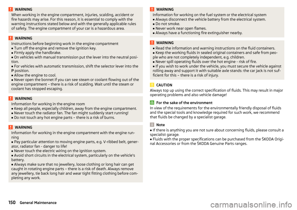 SKODA FABIA 2015 3.G / NJ Owners Manual WARNINGWhen working in the engine compartment, injuries, scalding, accident or
fire hazards may arise. For this reason, it is essential to comply with the
warning instructions stated below and with th