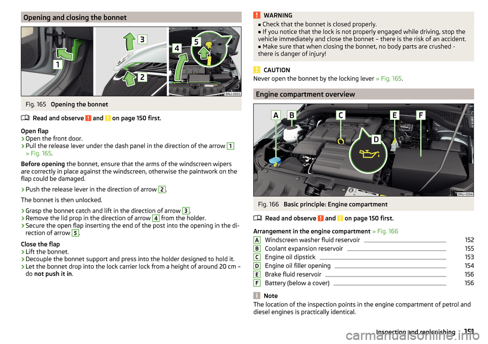 SKODA FABIA 2015 3.G / NJ Owners Manual Opening and closing the bonnetFig. 165 
Opening the bonnet
Read and observe 
 and  on page 150 first.
Open flap
›
Open the front door.
›
Pull the release lever under the dash panel in the directio