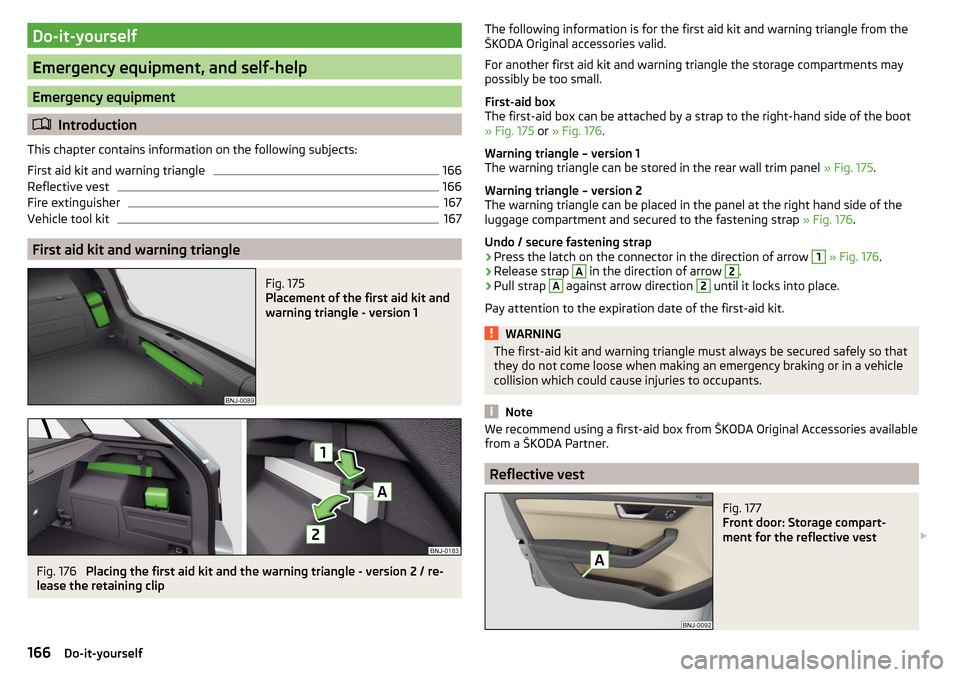 SKODA FABIA 2015 3.G / NJ Owners Manual Do-it-yourself
Emergency equipment, and self-help
Emergency equipment
Introduction
This chapter contains information on the following subjects:
First aid kit and warning triangle
166
Reflective ves SKODA FABIA 2015 3.G / NJ Owners Manual Do-it-yourself
Emergency equipment, and self-help
Emergency equipment
Introduction
This chapter contains information on the following subjects:
First aid kit and warning triangle
166
Reflective ves