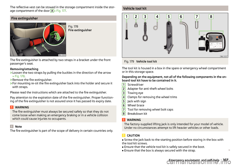 SKODA FABIA 2015 3.G / NJ Owners Manual The reflective vest can be stowed in the storage compartment inside the stor-
age compartment of the door A» Fig. 177 .
Fire extinguisher
Fig. 178
Fire extinguisher
The fire extinguisher is attached SKODA FABIA 2015 3.G / NJ Owners Manual The reflective vest can be stowed in the storage compartment inside the stor-
age compartment of the door A» Fig. 177 .
Fire extinguisher
Fig. 178
Fire extinguisher
The fire extinguisher is attached