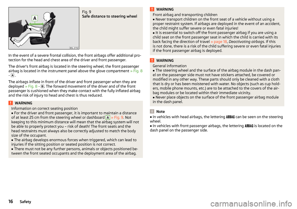 SKODA FABIA 2015 3.G / NJ Owners Manual Fig. 9 
Safe distance to steering wheel
In the event of a severe frontal collision, the front airbags offer additional pro-
tection for the head and chest area of the driver and front passenger.
The d