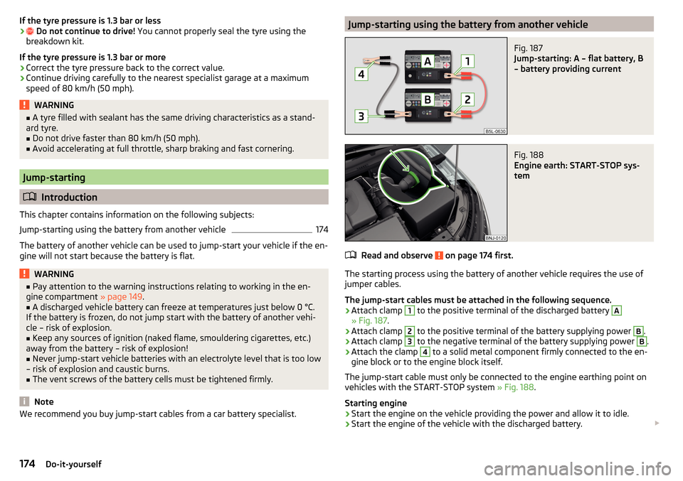 SKODA FABIA 2015 3.G / NJ Owners Manual If the tyre pressure is 1.3 bar or less› Do not continue to drive! You cannot properly seal the tyre using the
breakdown kit.
If the tyre pressure is 1.3 bar or more›
Correct the tyre pressure SKODA FABIA 2015 3.G / NJ Owners Manual If the tyre pressure is 1.3 bar or less› Do not continue to drive! You cannot properly seal the tyre using the
breakdown kit.
If the tyre pressure is 1.3 bar or more›
Correct the tyre pressure