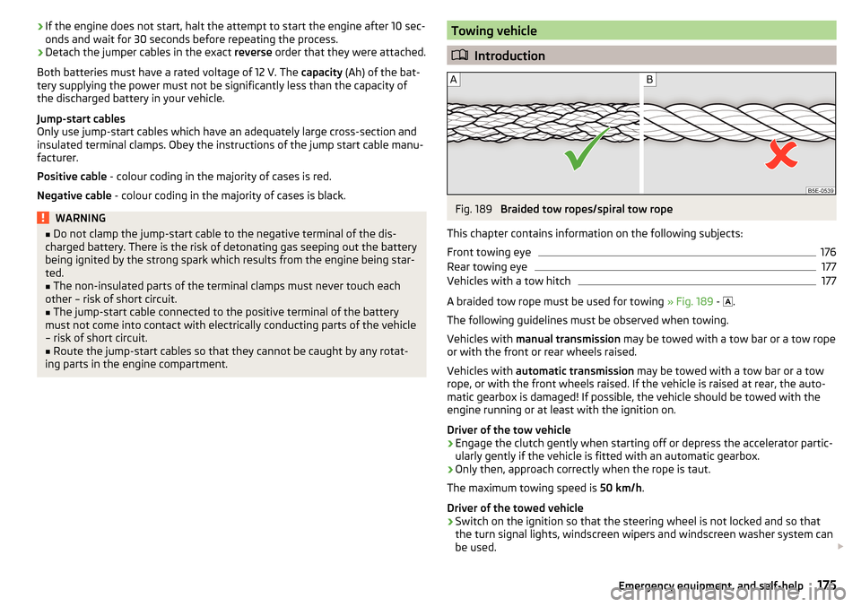SKODA FABIA 2015 3.G / NJ Owners Manual ›If the engine does not start, halt the attempt to start the engine after 10 sec-
onds and wait for 30 seconds before repeating the process.›
Detach the jumper cables in the exact  reverse order t