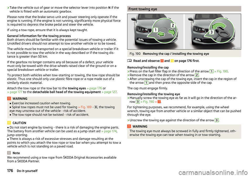 SKODA FABIA 2015 3.G / NJ Owners Manual ›Take the vehicle out of gear or move the selector lever into position
N if the
vehicle is fitted with an automatic gearbox.
Please note that the brake servo unit and power steering only operate if SKODA FABIA 2015 3.G / NJ Owners Manual ›Take the vehicle out of gear or move the selector lever into position
N if the
vehicle is fitted with an automatic gearbox.
Please note that the brake servo unit and power steering only operate if