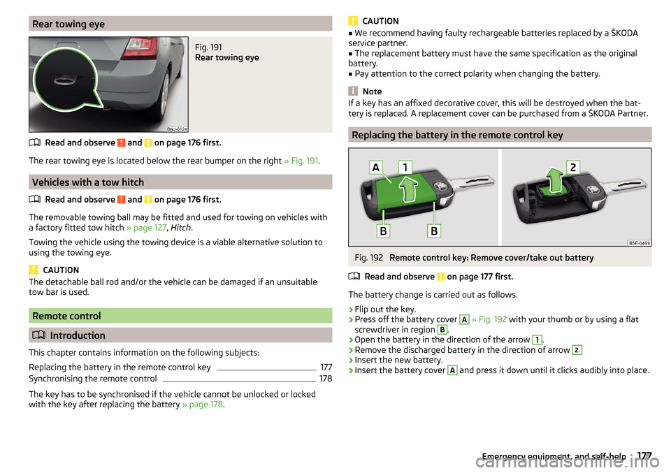 SKODA FABIA 2015 3.G / NJ Owners Manual Rear towing eyeFig. 191
Rear towing eye
Read and observe and on page 176 first.
The rear towing eye is located below the rear bumper on the right » Fig. 191.
Vehicles with a tow hitch
Read and obs SKODA FABIA 2015 3.G / NJ Owners Manual Rear towing eyeFig. 191
Rear towing eye
Read and observe and on page 176 first.
The rear towing eye is located below the rear bumper on the right » Fig. 191.
Vehicles with a tow hitch
Read and obs