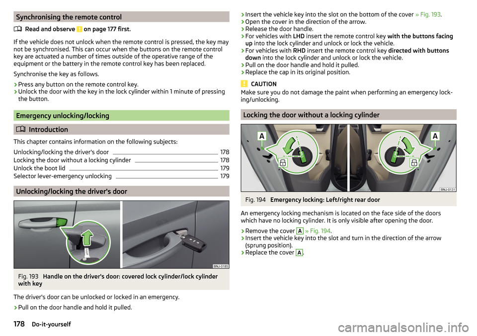 SKODA FABIA 2015 3.G / NJ Owners Manual Synchronising the remote controlRead and observe 
 on page 177 first.
If the vehicle does not unlock when the remote control is pressed, the key maynot be synchronised. This can occur when the buttons