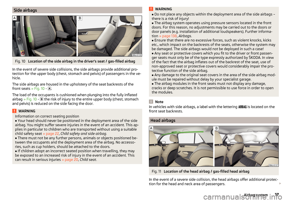 SKODA FABIA 2015 3.G / NJ Owners Manual Side airbagsFig. 10 
Location of the side airbag in the drivers seat / gas-filled airbag
In the event of severe side collisions, the side airbags provide additional pro-
tection for the upper body (c