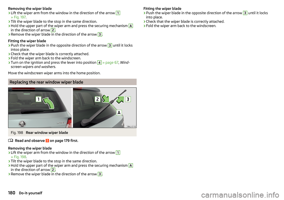 SKODA FABIA 2015 3.G / NJ Owners Manual Removing the wiper blade›Lift the wiper arm from the window in the direction of the arrow 1
» Fig. 197.
›
Tilt the wiper blade to the stop in the same direction.
›
Hold the upper part of the wi SKODA FABIA 2015 3.G / NJ Owners Manual Removing the wiper blade›Lift the wiper arm from the window in the direction of the arrow 1
» Fig. 197.
›
Tilt the wiper blade to the stop in the same direction.
›
Hold the upper part of the wi