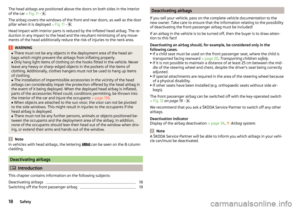 SKODA FABIA 2015 3.G / NJ Owners Manual The head airbags are positioned above the doors on both sides in the interior
of the car  » Fig. 11 -  .
The airbag covers the windows of the front and rear doors, as well as the door
pillar when 