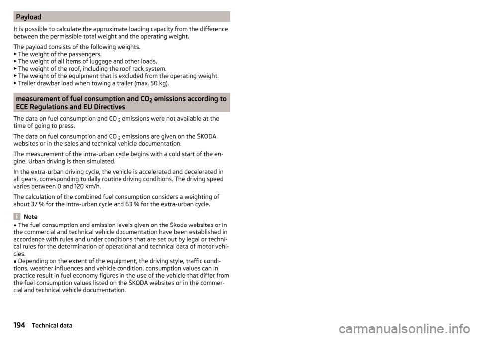SKODA FABIA 2015 3.G / NJ Owners Manual Payload
It is possible to calculate the approximate loading capacity from the difference
between the permissible total weight and the operating weight.
The payload consists of the following weights.
â SKODA FABIA 2015 3.G / NJ Owners Manual Payload
It is possible to calculate the approximate loading capacity from the difference
between the permissible total weight and the operating weight.
The payload consists of the following weights.
â