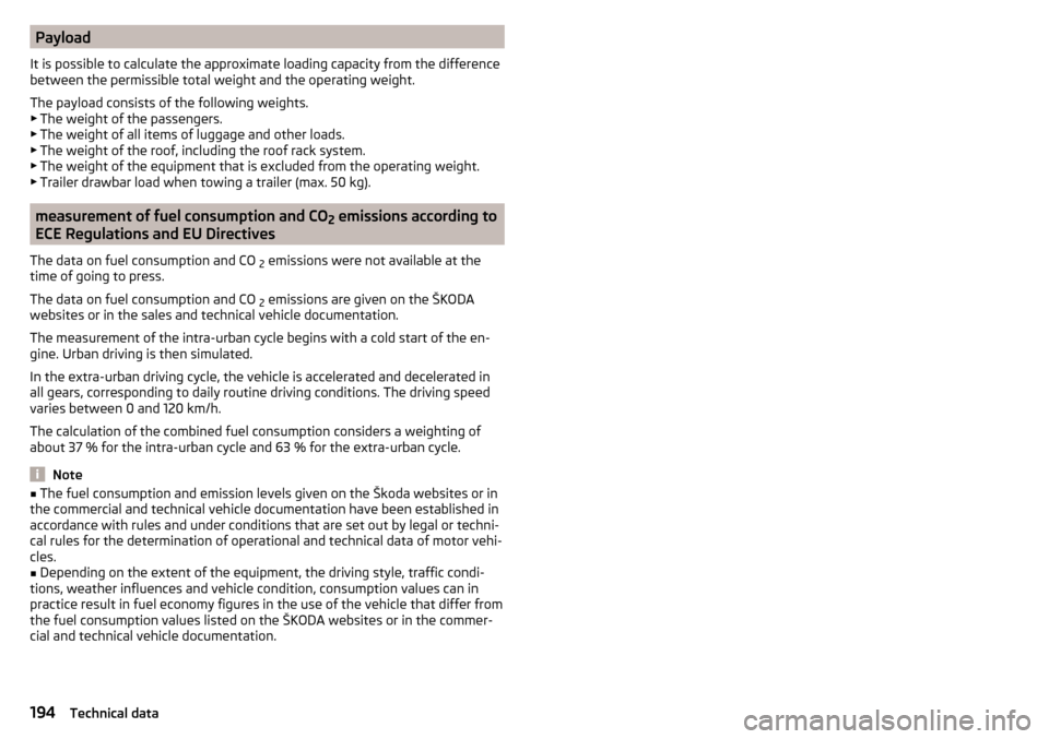 SKODA FABIA 2015 3.G / NJ Owners Manual Payload
It is possible to calculate the approximate loading capacity from the difference
between the permissible total weight and the operating weight.
The payload consists of the following weights.
�