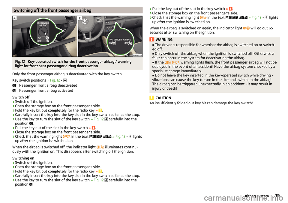 SKODA FABIA 2015 3.G / NJ Owners Manual Switching off the front passenger airbagFig. 12 
Key-operated switch for the front passenger airbag / warning
light for front seat passenger airbag deactivation
Only the front passenger airbag is deac